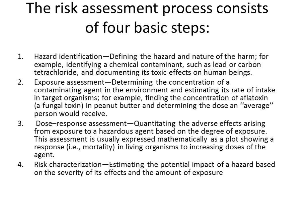 The risk assessment process consists of four basic steps: Hazard identification—Defining the hazard and
